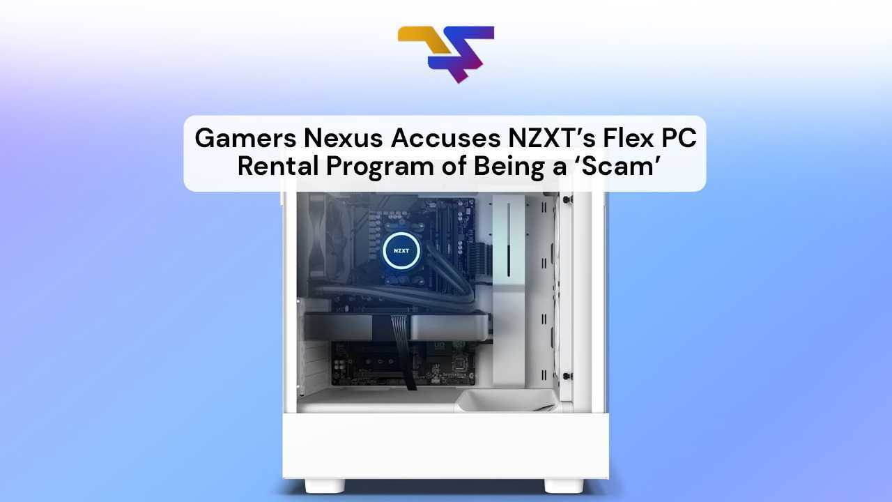 Gamers Nexus accuses NZXT's Flex PC Rental Program of being a scam